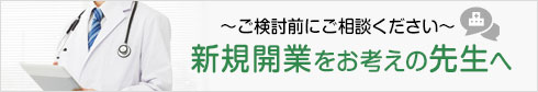 新規開業をお考えの先生へ ご検討前にご相談ください